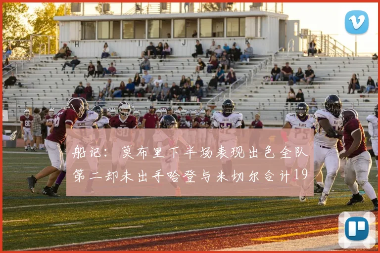 船记：莫布里下半场表现出色全队第二却未出手哈登与米切尔合计19次出手分析